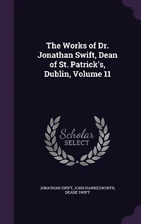 The Works of Dr. Jonathan Swift, Dean St. Patrick's, Dublin, Vol. 11 (Classic Reprint)