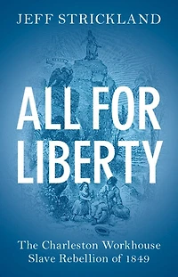 All for Liberty: The Charleston Workhouse Slave Rebellion of 1849