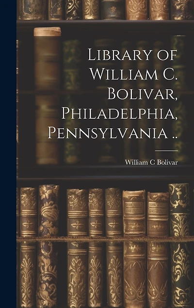 Library of William C. Bolivar, Philadelphia, Pennsylvania ..