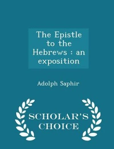The Epistle to the Hebrews: an exposition - Scholar's Choice Edition