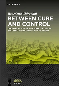 Between Cure and Control: Doctors, Convicts and Slaves in Tuscan and Papal Galleys (16th-18th centuries)