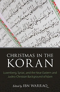 Christmas In The Koran: Luxenberg, Syriac, And The Near Eastern And Judeo-christian Background Of Islam