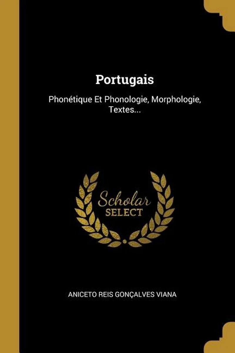 Portugais: Phonétique Et Phonologie, Morphologie, Textes...