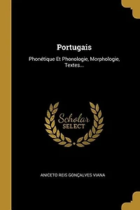 Portugais: Phonétique Et Phonologie, Morphologie, Textes...