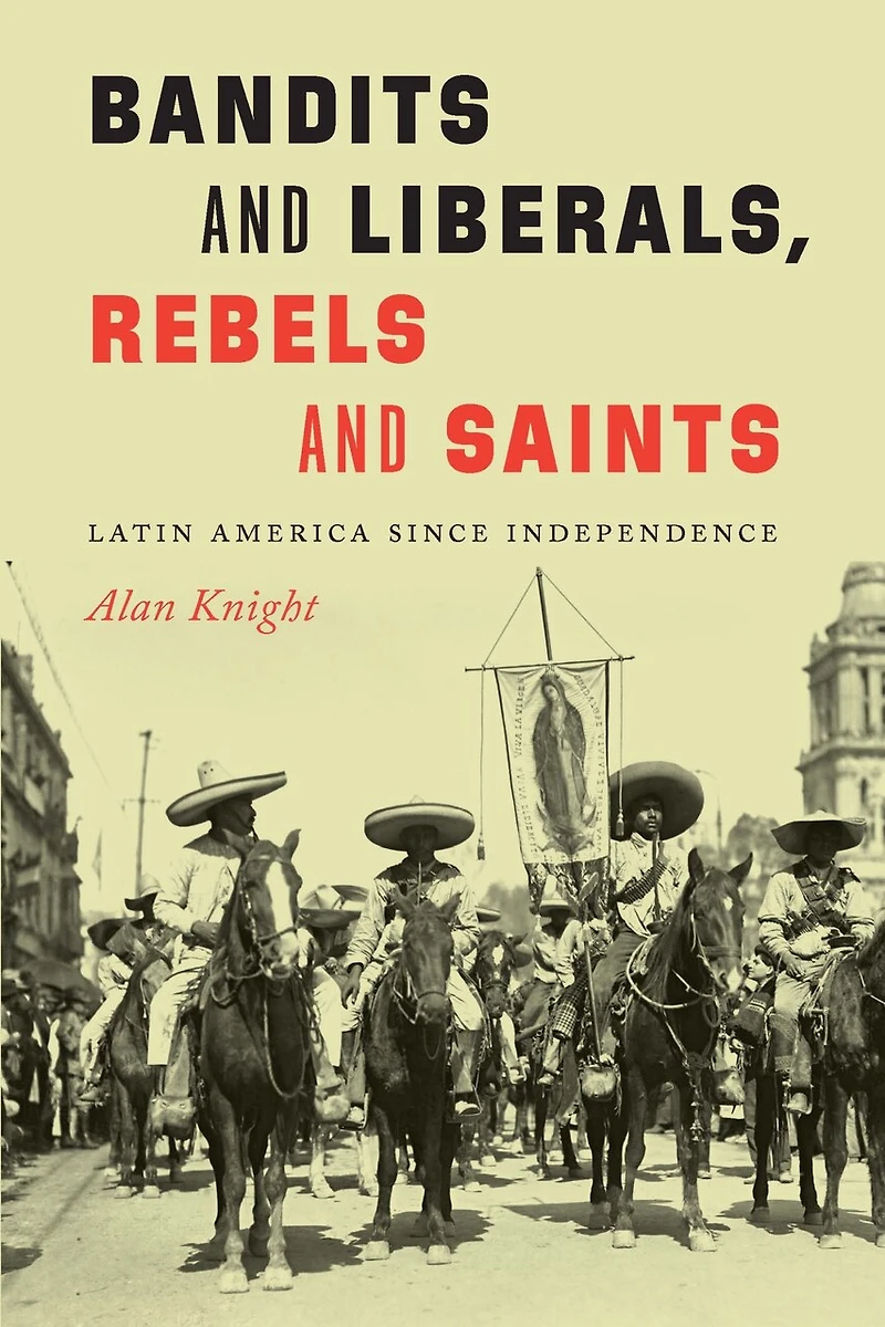 Bandits and Liberals, Rebels Saints: Latin America since Independence