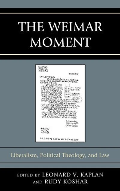 The Weimar Moment: Liberalism, Political Theology, and Law