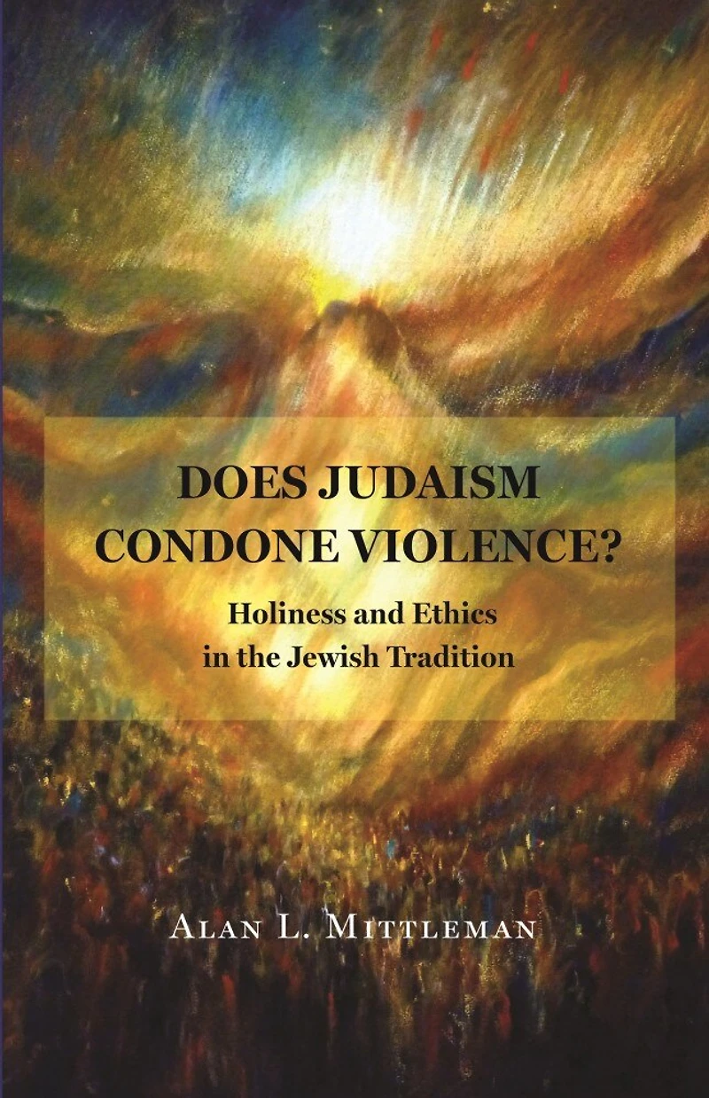 Does Judaism Condone Violence?: Holiness and Ethics the Jewish Tradition