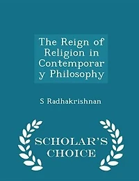 The Reign of Religion in Contemporary Philosophy - Scholar's Choice Edition