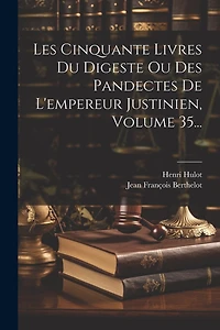 Les Cinquante Livres Du Digeste Ou Des Pandectes De L'empereur Justinien