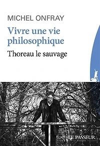 Vivre une vie philosophique: Thoreau le sauvage