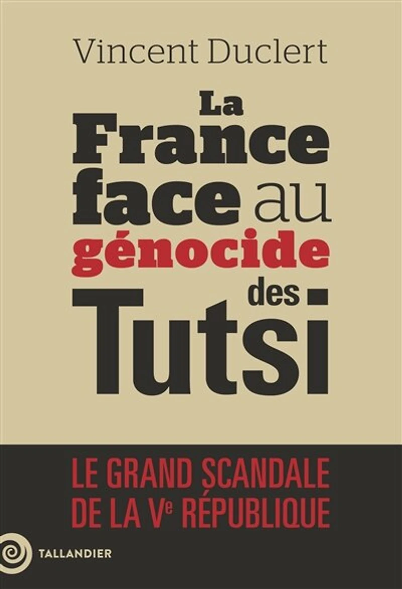 La France face au génocide des Tutsi: le grand scandale de la Ve République