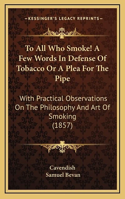 To All Who Smoke! A Few Words In Defense Of Tobacco Or A Plea For The Pipe: With Practical Observations On The Philosophy And Art Of Smoking (1857)