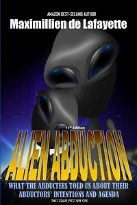 11th Edition. Alien Abduction: What the abductees told us about their abductors' intentions and agenda