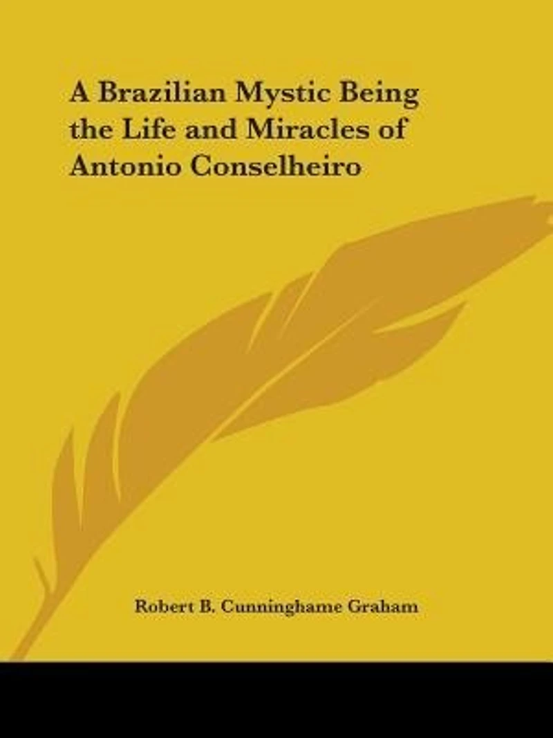 A Brazilian Mystic Being the Life and Miracles of Antonio Conselheiro