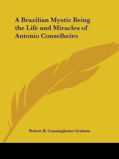 A Brazilian Mystic Being the Life and Miracles of Antonio Conselheiro
