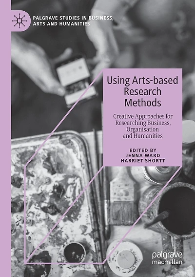 Using Arts-based Research Methods: Creative Approaches For Researching Business, Organisation And Humanities