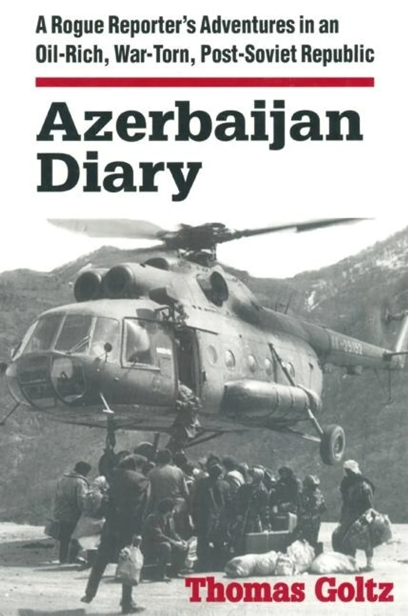 Azerbaijan Diary: A Rogue Reporter's Adventures An Oil-rich, War-torn, Post-soviet Republic