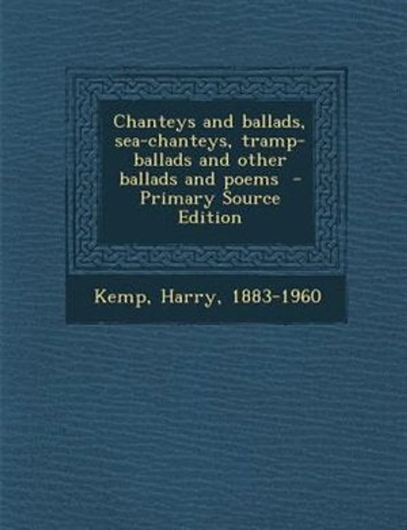Chanteys and ballads, sea-chanteys, tramp-ballads and other ballads and poems - Primary Source Edition