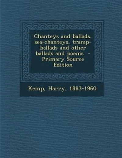 Chanteys and ballads, sea-chanteys, tramp-ballads and other ballads and poems - Primary Source Edition