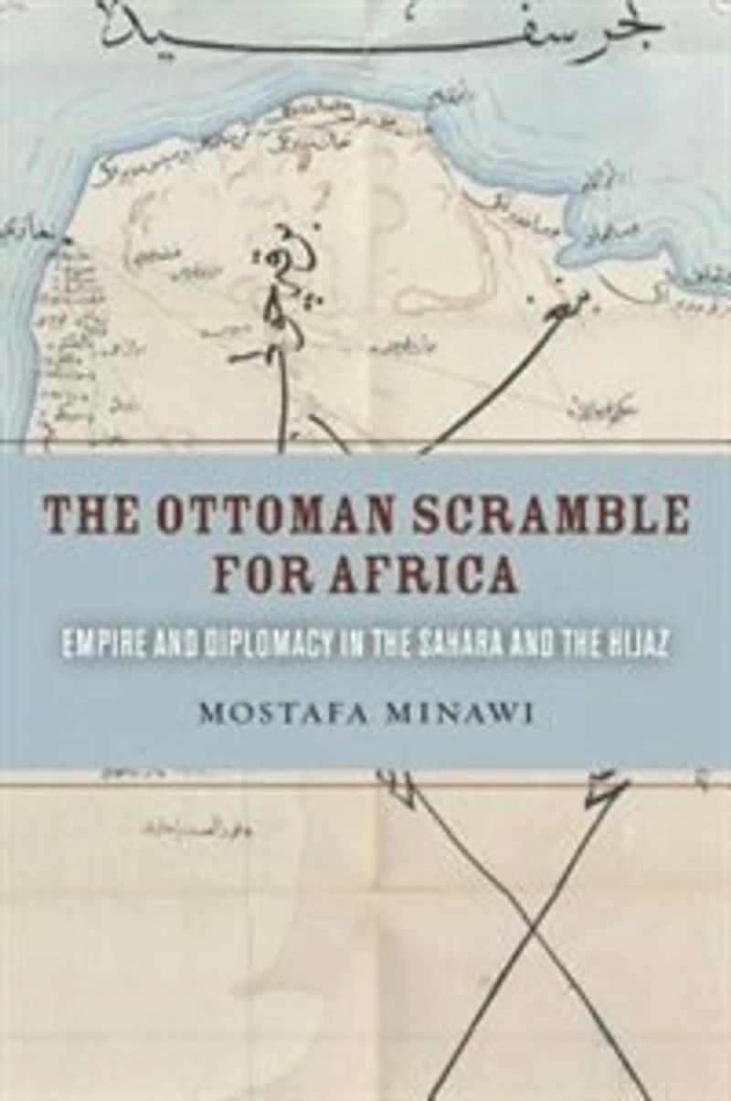 the Ottoman Scramble for Africa: Empire and Diplomacy Sahara Hijaz