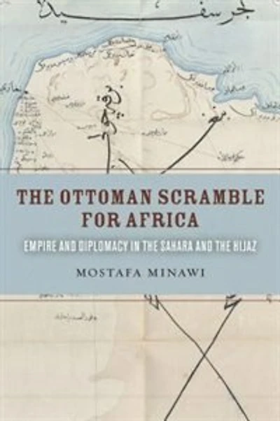 the Ottoman Scramble for Africa: Empire and Diplomacy Sahara Hijaz