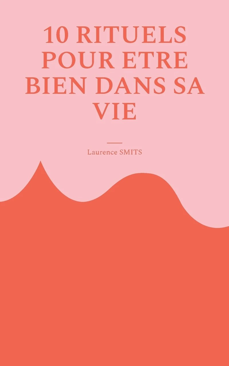 10 rituels pour être bien dans sa vie: Comment les habitudes saines peuvent vous aider à évoluer