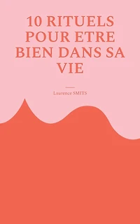 10 rituels pour être bien dans sa vie: Comment les habitudes saines peuvent vous aider à évoluer
