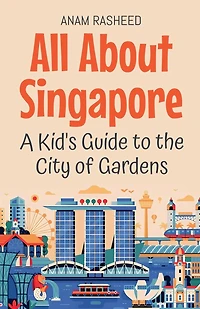 All About Singapore: A Kid's Guide to the City of Gardens