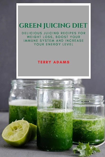Green Juicing Diet: Delicious Juicing Recipes For Weight Loss, Boost Your Immune System And Increase Your Energy Level