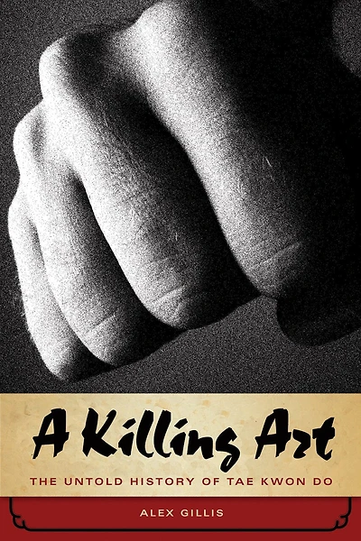 A Killing Art: The Untold History Of Tae Kwon Do, Updated And Revised