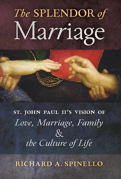 the Splendor of Marriage: St. John Paul II's Vision Love, Marriage, Family, and Culture Life