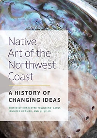 Native Art of the Northwest Coast: A History Changing Ideas