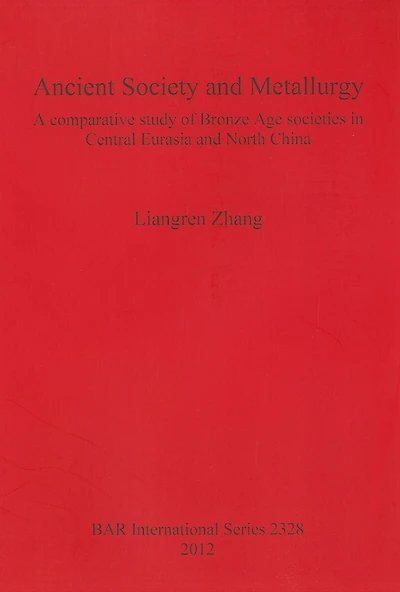 Ancient Society and Metallurgy: A comparative study of Bronze Age societies in Central Eurasia and North China