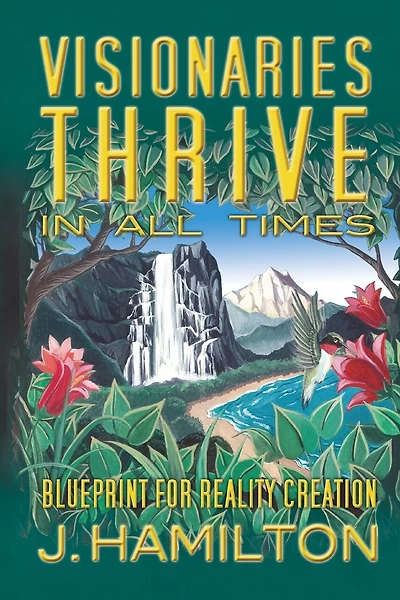 Visionaries Thrive In All Times: Blueprint for Reality Creation