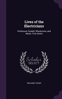 Lives of the Electricians: Professors Tyndall, Wheatstone, and Morse (Classic Reprint)