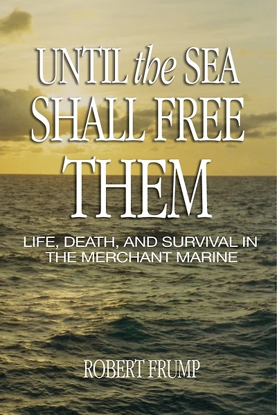 Until the Sea Shall Free Them: Life, Death, and Survival in the Merchant Marine