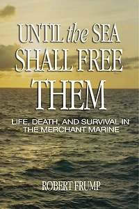 Until the Sea Shall Free Them: Life, Death, and Survival in the Merchant Marine