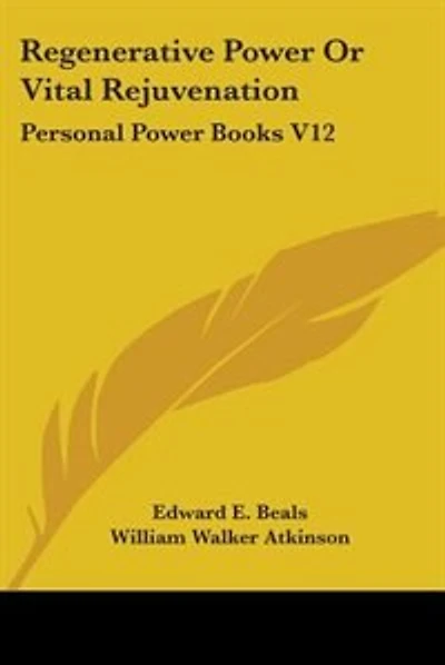 Regenerative Power Or Vital Rejuvenation: Personal Power Books V12