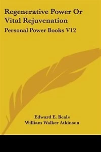 Regenerative Power Or Vital Rejuvenation: Personal Power Books V12