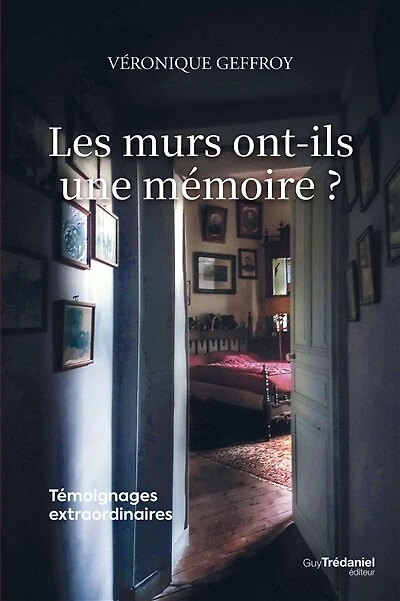 Les murs ont-ils une mémoire ?: témoignages extraordinaires