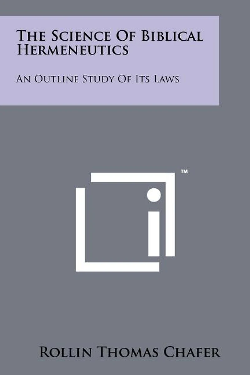 The Science Of Biblical Hermeneutics: An Outline Study Of Its Laws