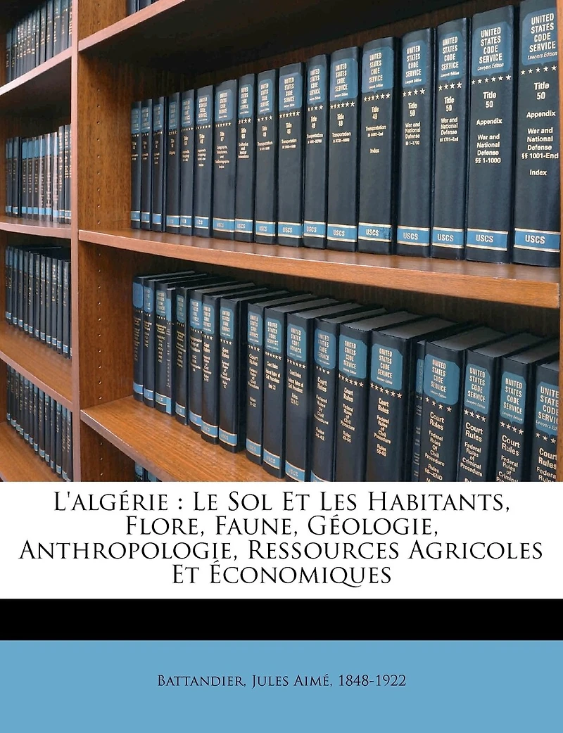 L'algérie, Le Sol Et Les Habitants, Flore, Faune, Géologie, Anthropologie, Ressources Agricoles Économiques...