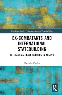Ex-Combatants and International Statebuilding: Veterans as Peace Brokers Kosovo