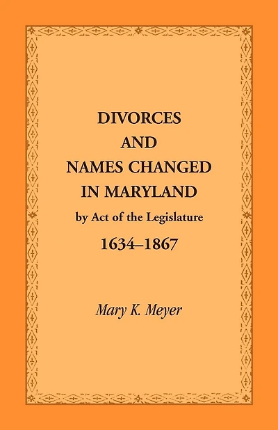 Divorces and Names Changed in Maryland by Act of the Legislature, 1634-1867
