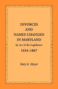 Divorces and Names Changed in Maryland by Act of the Legislature, 1634-1867