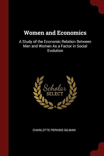 Women and Economics: A Study of the Economic Relation Between Men and Women As a Factor in Social Evolution