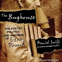 The Bughouse Lib/E: Poetry, Politics, and Madness of Ezra Pound