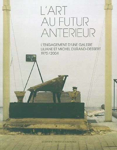 L'art au futur antérieur : Liliane et Michel Durand-Dessert, l'engagement d'une galerie : exposition, Grenoble, Musée d'art contemporain, 10 juil. au 4 oct. 2004: Liliane et Michel Durand-Dessert, l'engagement d'une galerie