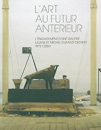 L'art au futur antérieur : Liliane et Michel Durand-Dessert, l'engagement d'une galerie : exposition, Grenoble, Musée d'art contemporain, 10 juil. au 4 oct. 2004: Liliane et Michel Durand-Dessert, l'engagement d'une galerie