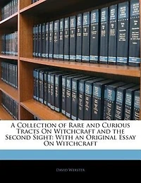 A Collection of Rare and Curious Tracts On Witchcraft and the Second Sight: With an Original Essay On Witchcraft